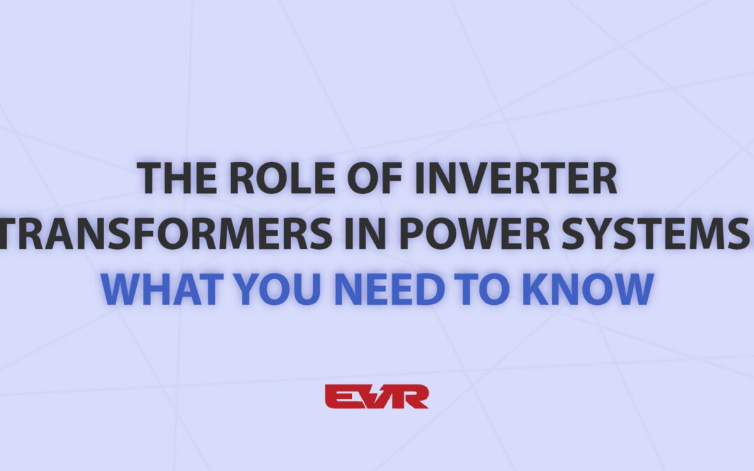 The Role of Inverter Transformers in Power Systems: What You Need to Know