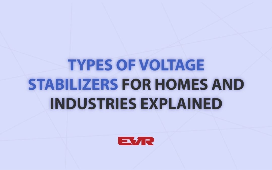 Types of Voltage Stabilizers for Homes and Industries Explained
