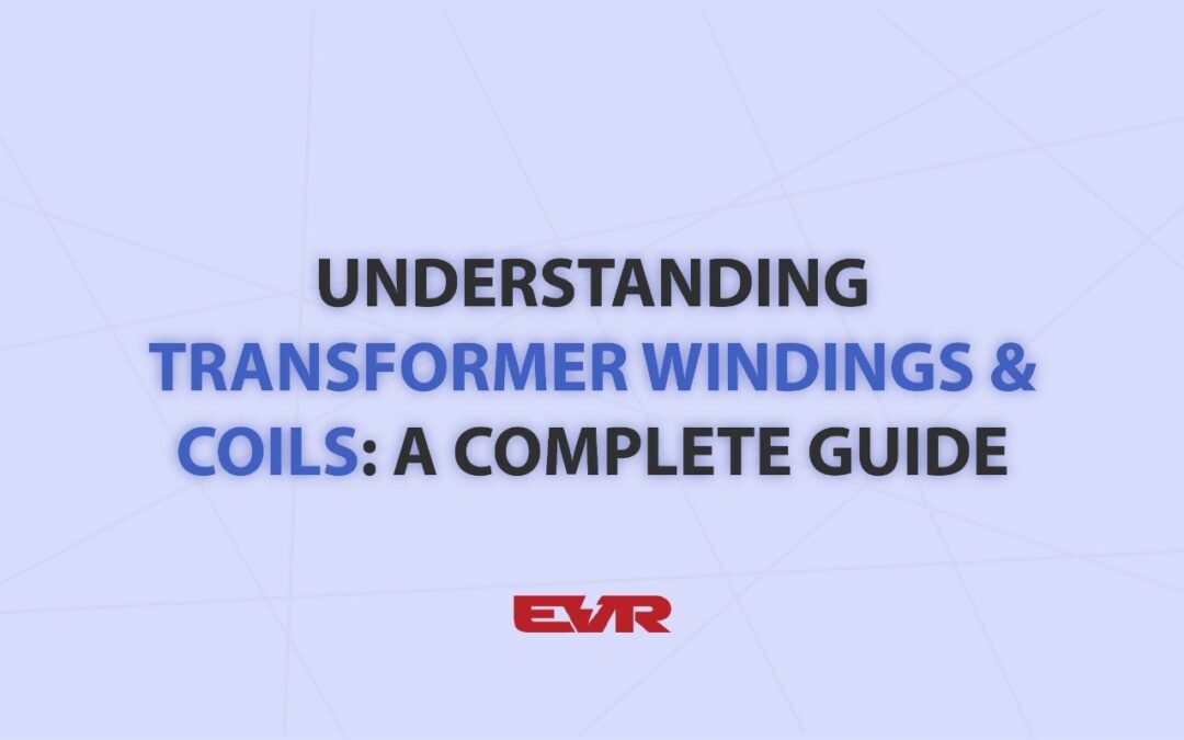 Understanding Transformer Windings & Coils: A Complete Guide