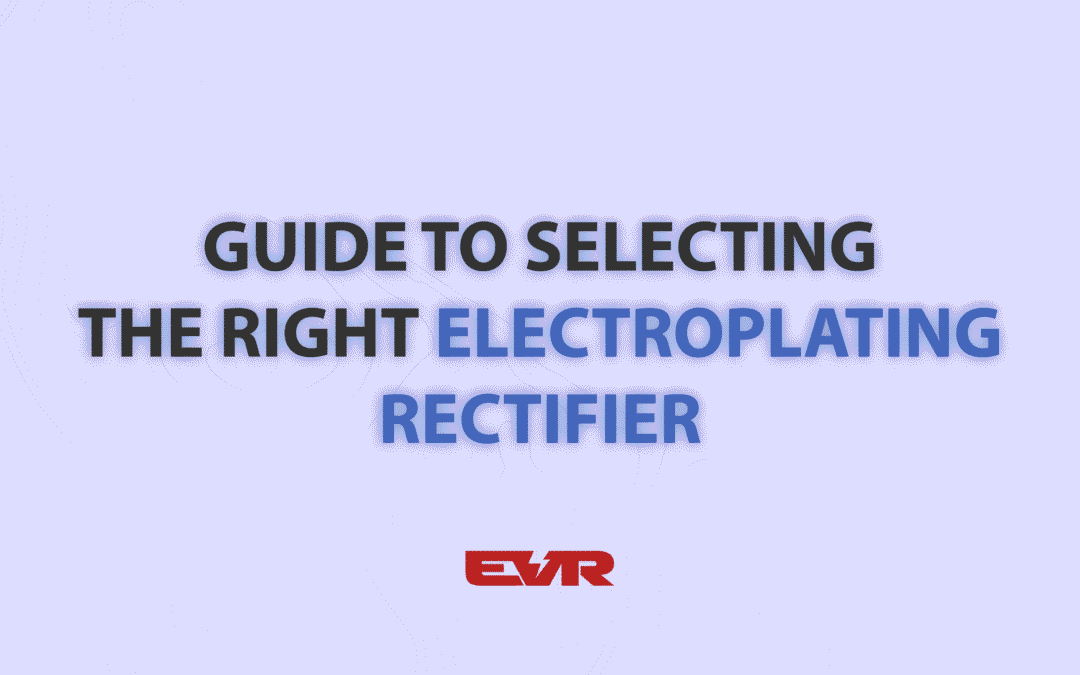 Guide to Selecting the Right Electroplating Rectifier